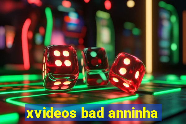 xvideos bad anninha